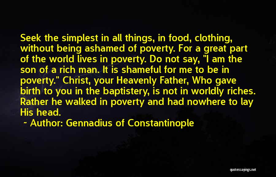 Gennadius Of Constantinople Quotes: Seek The Simplest In All Things, In Food, Clothing, Without Being Ashamed Of Poverty. For A Great Part Of The