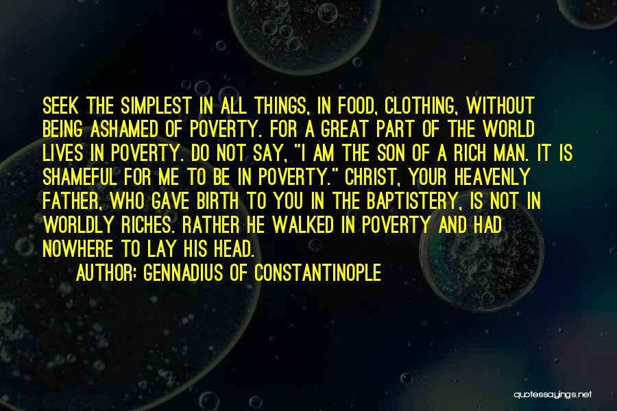Gennadius Of Constantinople Quotes: Seek The Simplest In All Things, In Food, Clothing, Without Being Ashamed Of Poverty. For A Great Part Of The
