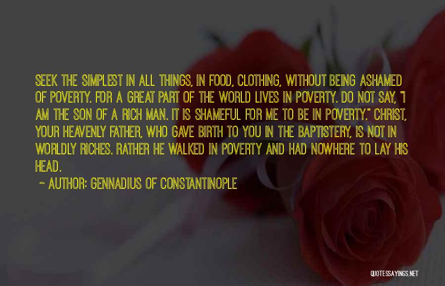 Gennadius Of Constantinople Quotes: Seek The Simplest In All Things, In Food, Clothing, Without Being Ashamed Of Poverty. For A Great Part Of The