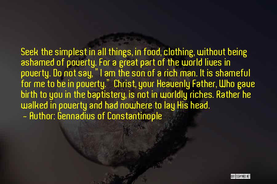 Gennadius Of Constantinople Quotes: Seek The Simplest In All Things, In Food, Clothing, Without Being Ashamed Of Poverty. For A Great Part Of The