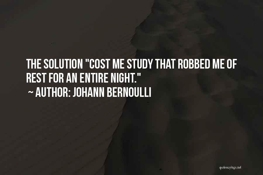 Johann Bernoulli Quotes: The Solution Cost Me Study That Robbed Me Of Rest For An Entire Night.