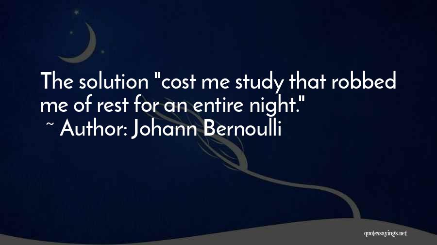 Johann Bernoulli Quotes: The Solution Cost Me Study That Robbed Me Of Rest For An Entire Night.