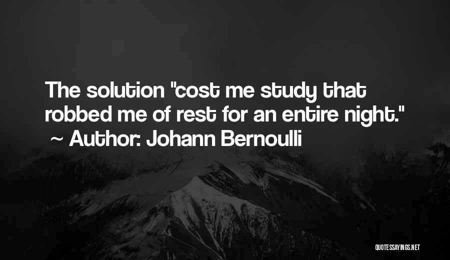 Johann Bernoulli Quotes: The Solution Cost Me Study That Robbed Me Of Rest For An Entire Night.