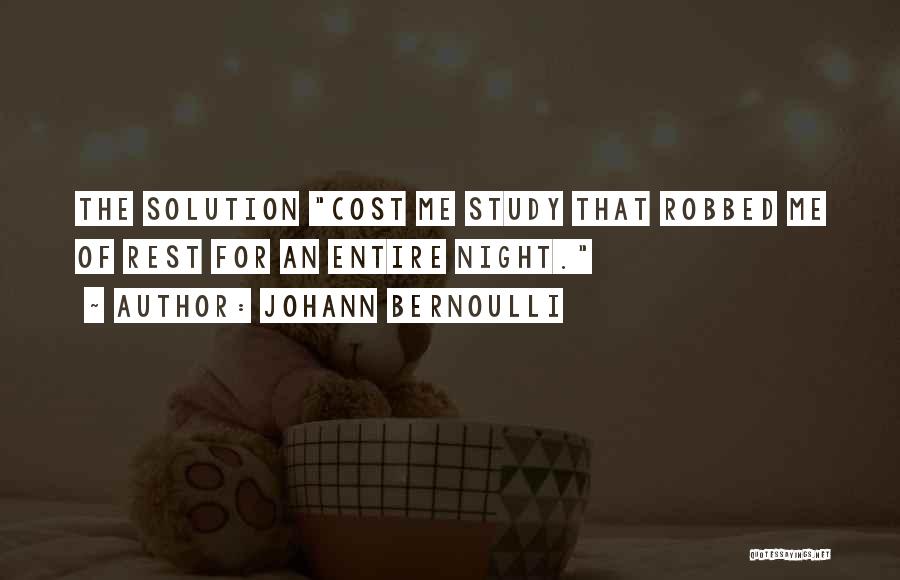 Johann Bernoulli Quotes: The Solution Cost Me Study That Robbed Me Of Rest For An Entire Night.