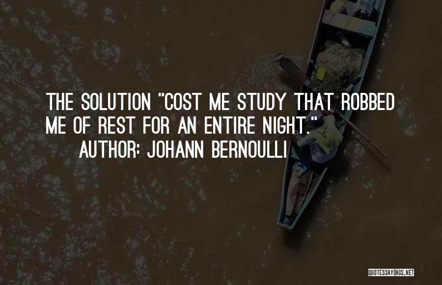 Johann Bernoulli Quotes: The Solution Cost Me Study That Robbed Me Of Rest For An Entire Night.