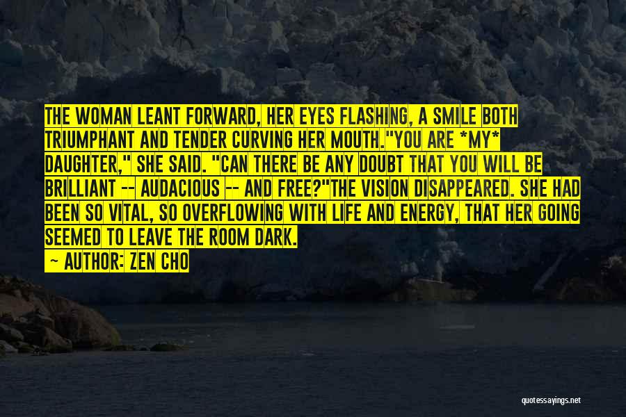 Zen Cho Quotes: The Woman Leant Forward, Her Eyes Flashing, A Smile Both Triumphant And Tender Curving Her Mouth.you Are *my* Daughter, She