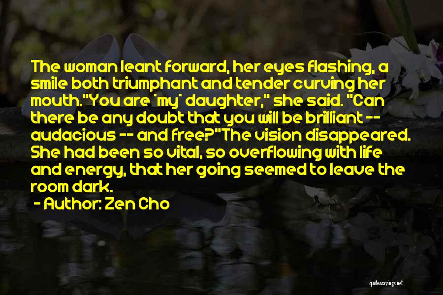 Zen Cho Quotes: The Woman Leant Forward, Her Eyes Flashing, A Smile Both Triumphant And Tender Curving Her Mouth.you Are *my* Daughter, She