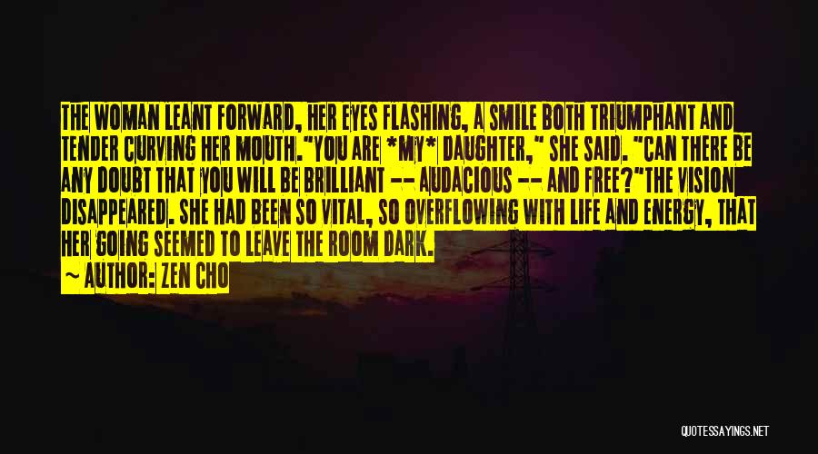 Zen Cho Quotes: The Woman Leant Forward, Her Eyes Flashing, A Smile Both Triumphant And Tender Curving Her Mouth.you Are *my* Daughter, She