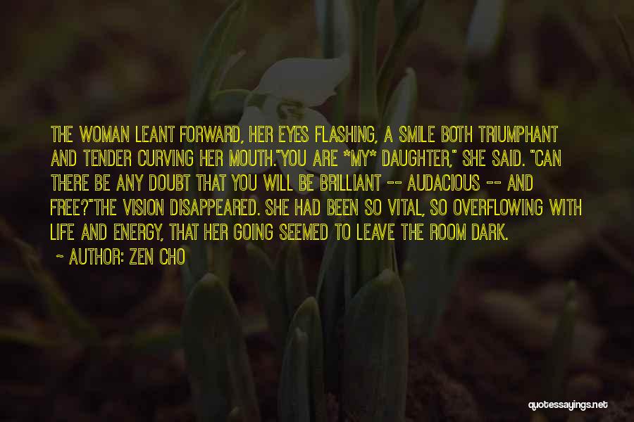 Zen Cho Quotes: The Woman Leant Forward, Her Eyes Flashing, A Smile Both Triumphant And Tender Curving Her Mouth.you Are *my* Daughter, She