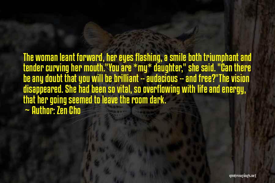 Zen Cho Quotes: The Woman Leant Forward, Her Eyes Flashing, A Smile Both Triumphant And Tender Curving Her Mouth.you Are *my* Daughter, She