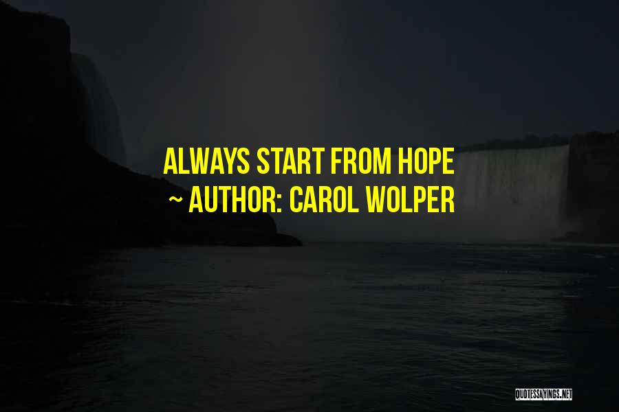 Carol Wolper Quotes: Always Start From Hope