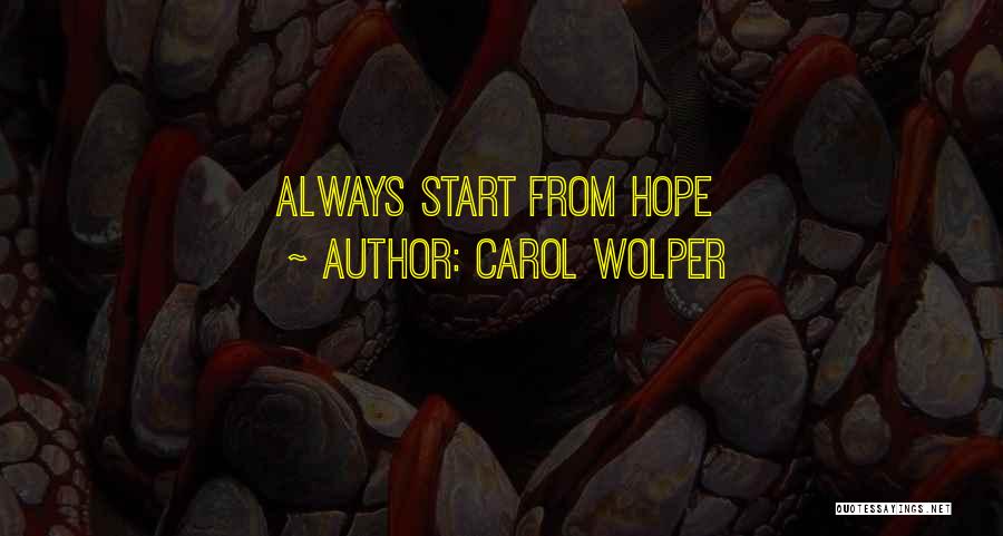 Carol Wolper Quotes: Always Start From Hope