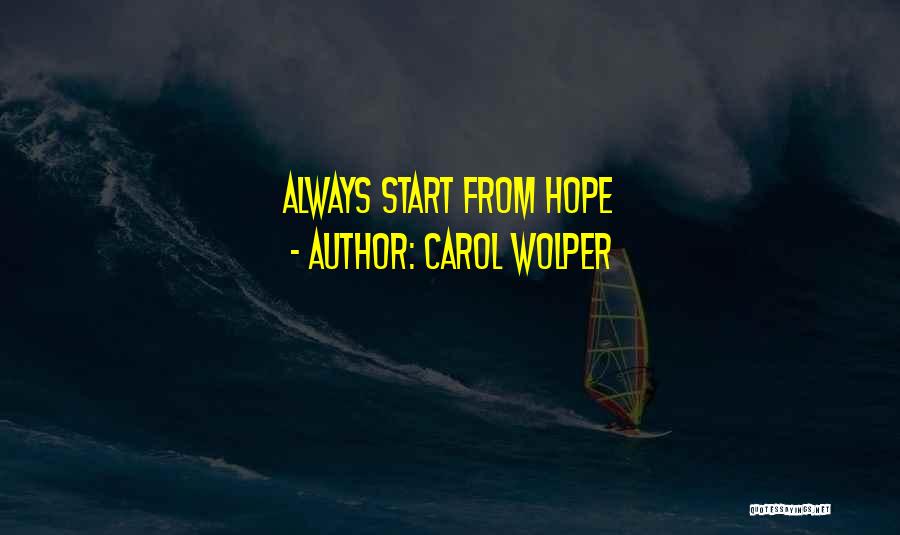 Carol Wolper Quotes: Always Start From Hope
