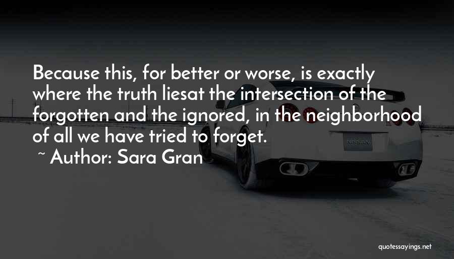 Sara Gran Quotes: Because This, For Better Or Worse, Is Exactly Where The Truth Liesat The Intersection Of The Forgotten And The Ignored,