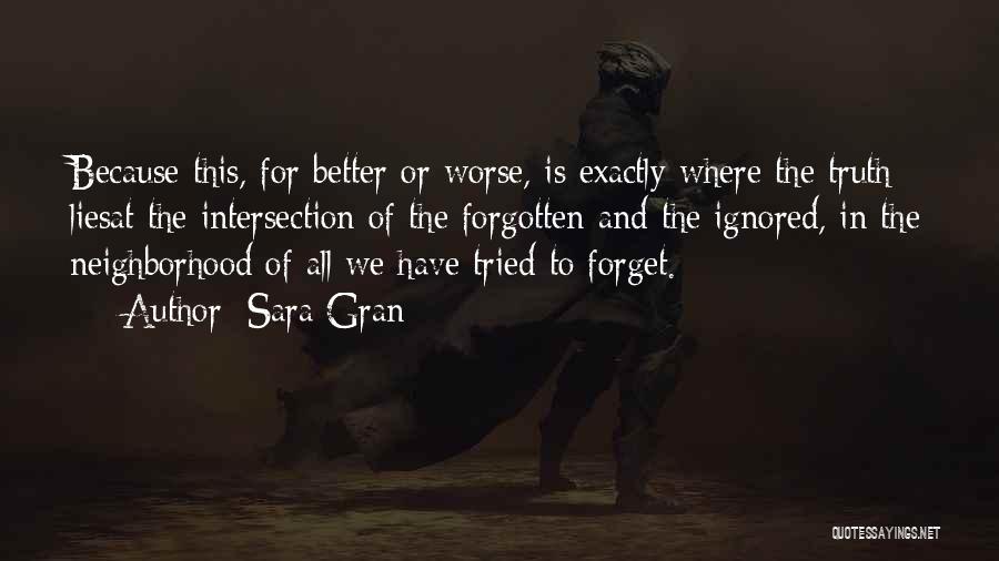 Sara Gran Quotes: Because This, For Better Or Worse, Is Exactly Where The Truth Liesat The Intersection Of The Forgotten And The Ignored,