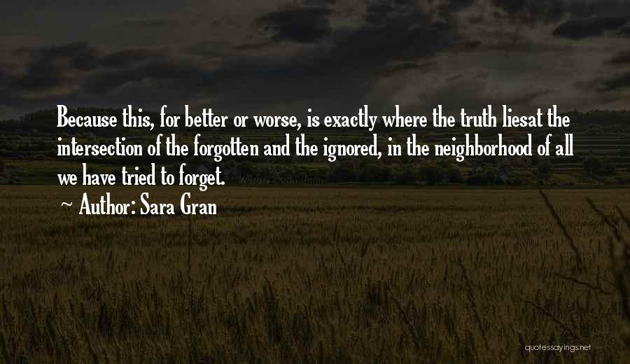 Sara Gran Quotes: Because This, For Better Or Worse, Is Exactly Where The Truth Liesat The Intersection Of The Forgotten And The Ignored,