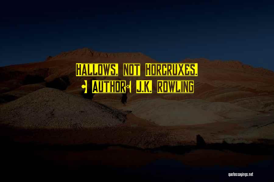 J.K. Rowling Quotes: Hallows, Not Horcruxes.