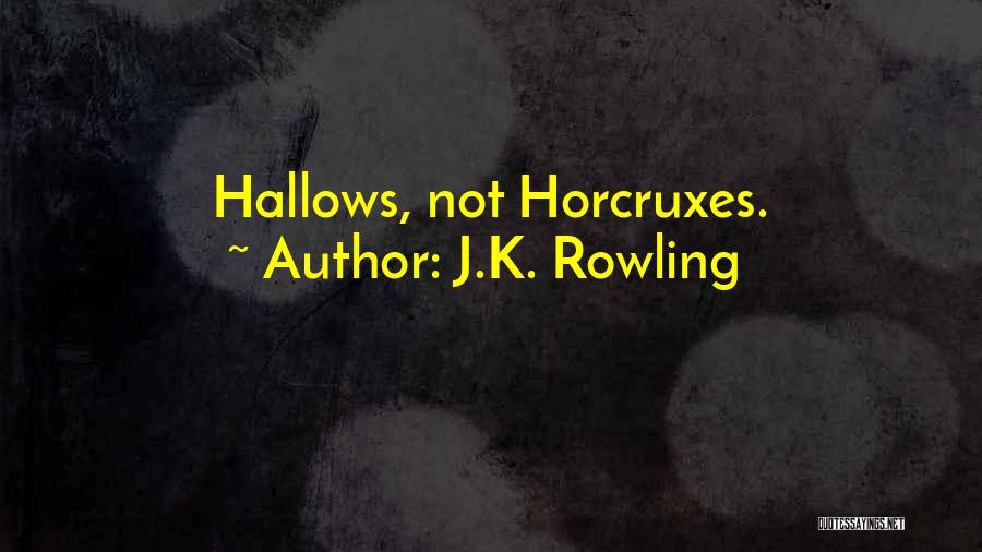J.K. Rowling Quotes: Hallows, Not Horcruxes.