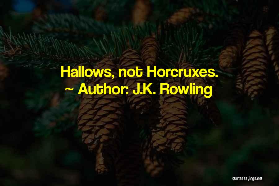 J.K. Rowling Quotes: Hallows, Not Horcruxes.