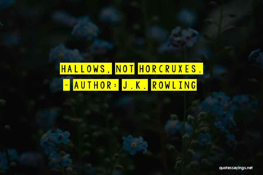 J.K. Rowling Quotes: Hallows, Not Horcruxes.