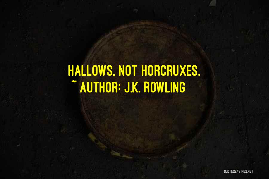 J.K. Rowling Quotes: Hallows, Not Horcruxes.