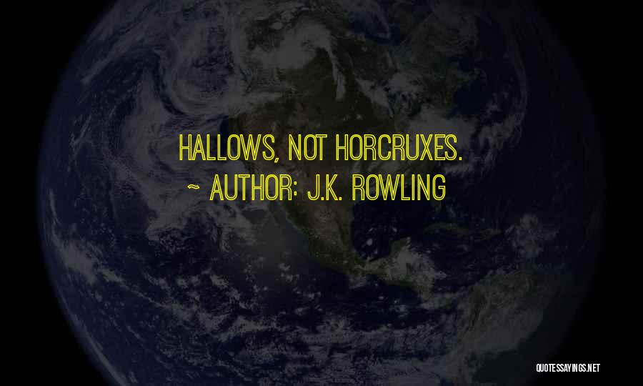 J.K. Rowling Quotes: Hallows, Not Horcruxes.