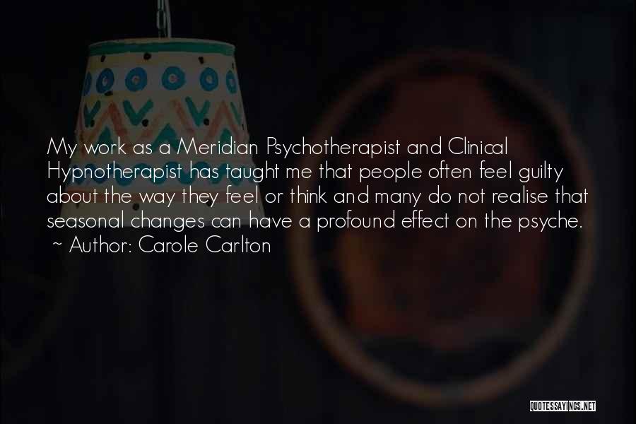 Carole Carlton Quotes: My Work As A Meridian Psychotherapist And Clinical Hypnotherapist Has Taught Me That People Often Feel Guilty About The Way