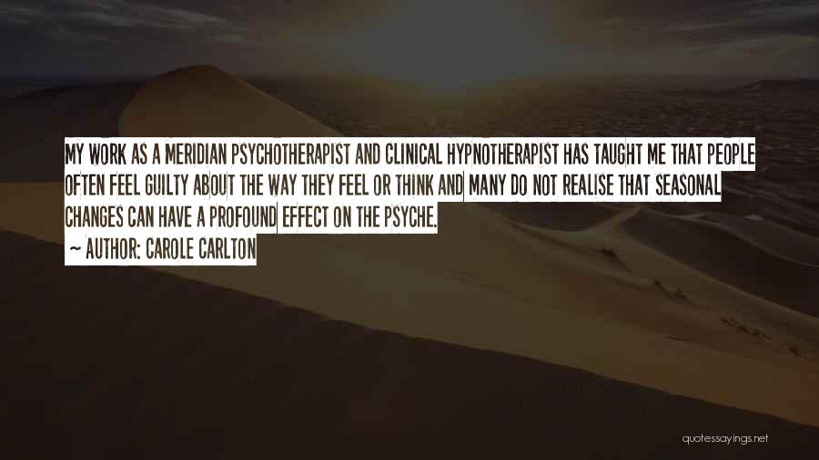 Carole Carlton Quotes: My Work As A Meridian Psychotherapist And Clinical Hypnotherapist Has Taught Me That People Often Feel Guilty About The Way