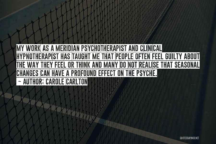 Carole Carlton Quotes: My Work As A Meridian Psychotherapist And Clinical Hypnotherapist Has Taught Me That People Often Feel Guilty About The Way