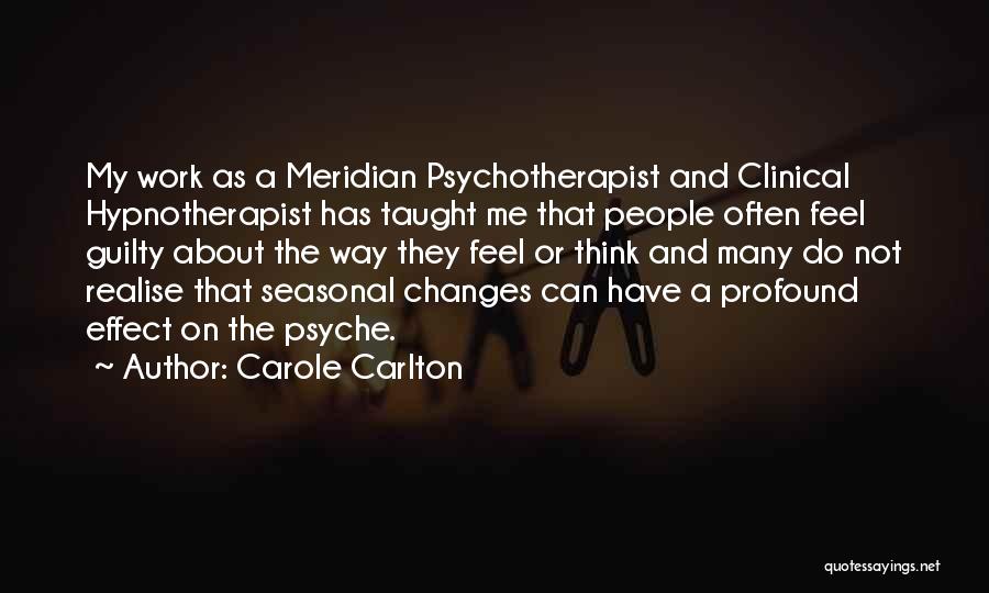Carole Carlton Quotes: My Work As A Meridian Psychotherapist And Clinical Hypnotherapist Has Taught Me That People Often Feel Guilty About The Way