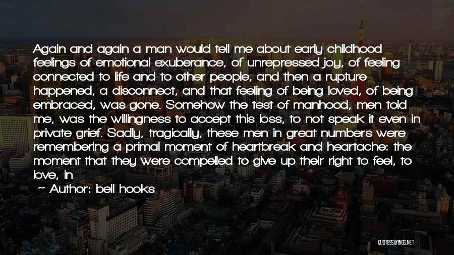 Bell Hooks Quotes: Again And Again A Man Would Tell Me About Early Childhood Feelings Of Emotional Exuberance, Of Unrepressed Joy, Of Feeling