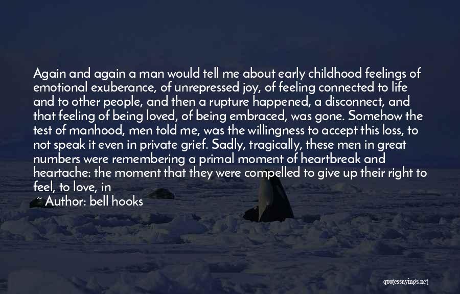 Bell Hooks Quotes: Again And Again A Man Would Tell Me About Early Childhood Feelings Of Emotional Exuberance, Of Unrepressed Joy, Of Feeling