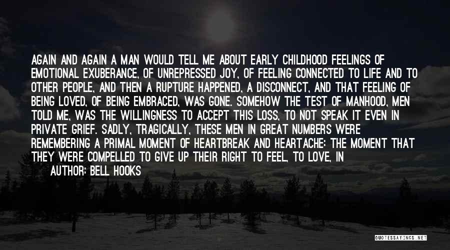 Bell Hooks Quotes: Again And Again A Man Would Tell Me About Early Childhood Feelings Of Emotional Exuberance, Of Unrepressed Joy, Of Feeling