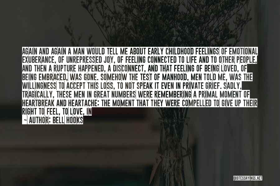 Bell Hooks Quotes: Again And Again A Man Would Tell Me About Early Childhood Feelings Of Emotional Exuberance, Of Unrepressed Joy, Of Feeling