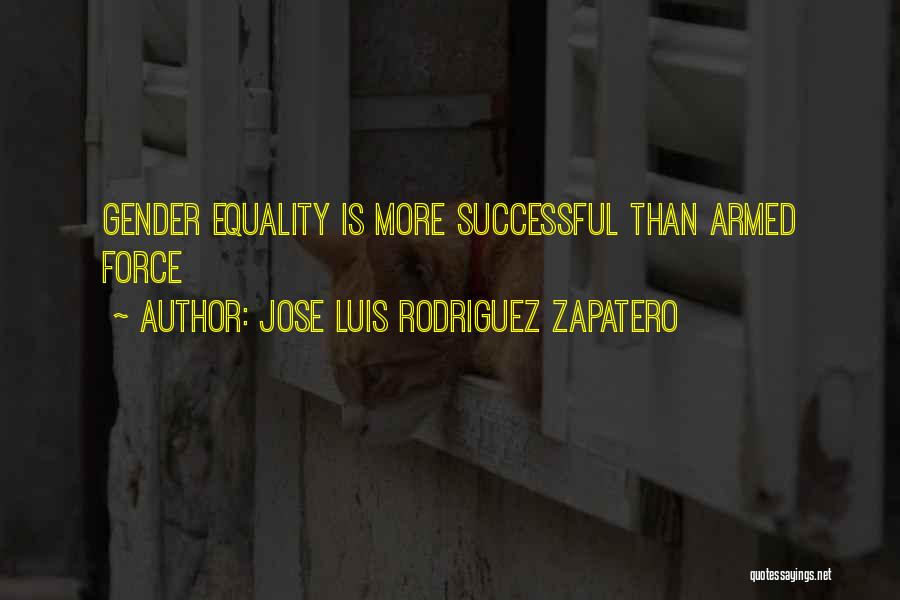 Jose Luis Rodriguez Zapatero Quotes: Gender Equality Is More Successful Than Armed Force