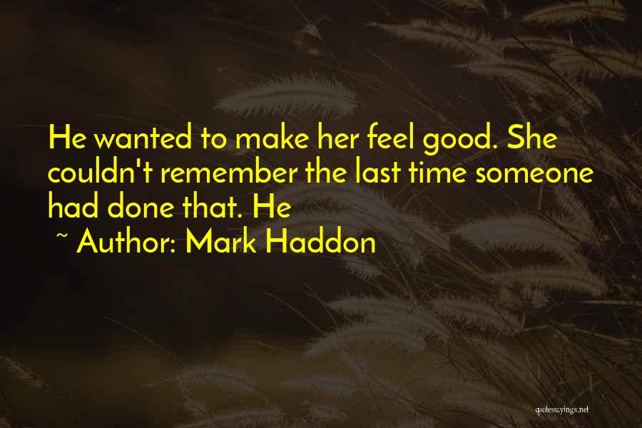 Mark Haddon Quotes: He Wanted To Make Her Feel Good. She Couldn't Remember The Last Time Someone Had Done That. He
