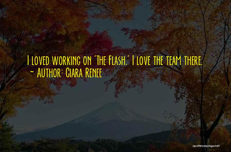 Ciara Renee Quotes: I Loved Working On 'the Flash.' I Love The Team There.