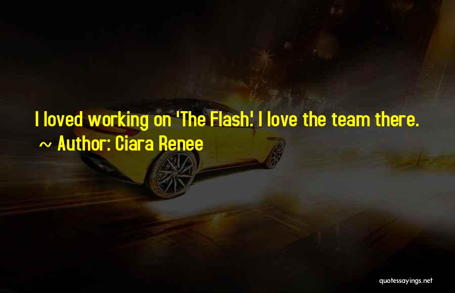 Ciara Renee Quotes: I Loved Working On 'the Flash.' I Love The Team There.