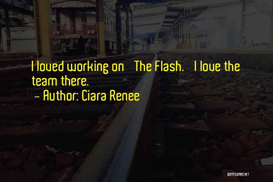 Ciara Renee Quotes: I Loved Working On 'the Flash.' I Love The Team There.