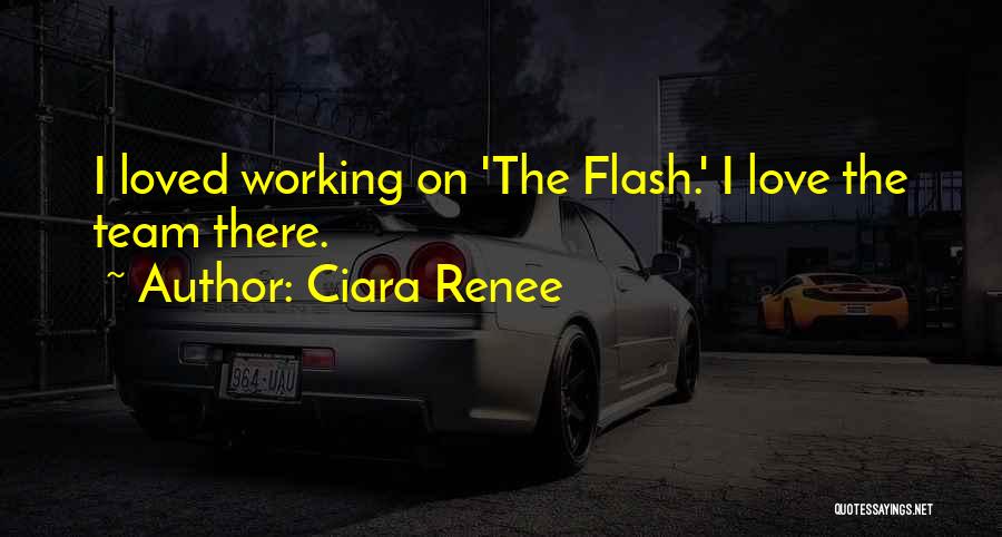 Ciara Renee Quotes: I Loved Working On 'the Flash.' I Love The Team There.