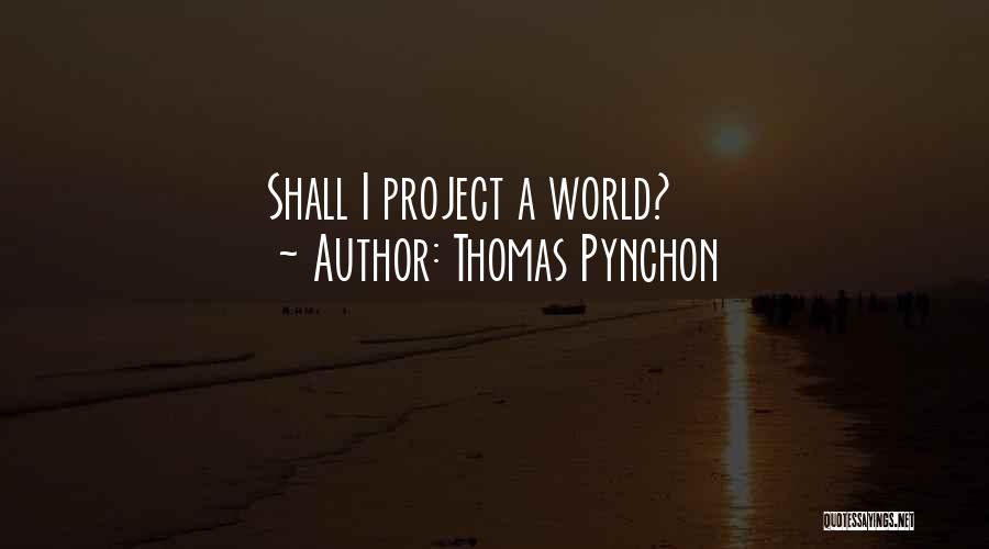 Thomas Pynchon Quotes: Shall I Project A World?