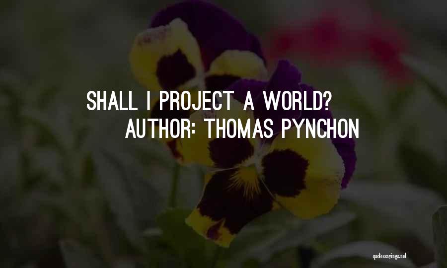 Thomas Pynchon Quotes: Shall I Project A World?