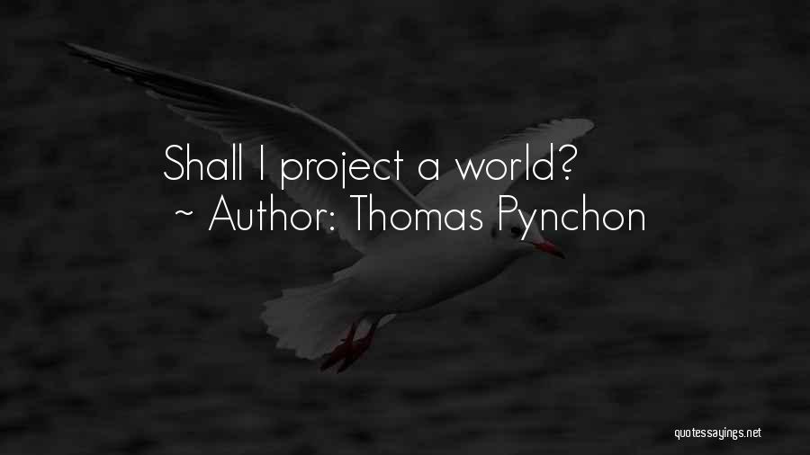 Thomas Pynchon Quotes: Shall I Project A World?