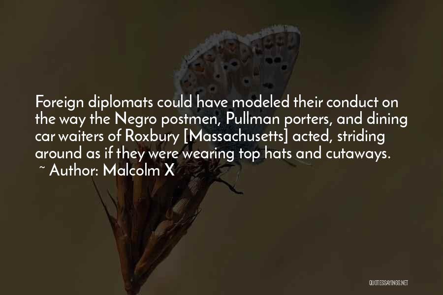 Malcolm X Quotes: Foreign Diplomats Could Have Modeled Their Conduct On The Way The Negro Postmen, Pullman Porters, And Dining Car Waiters Of