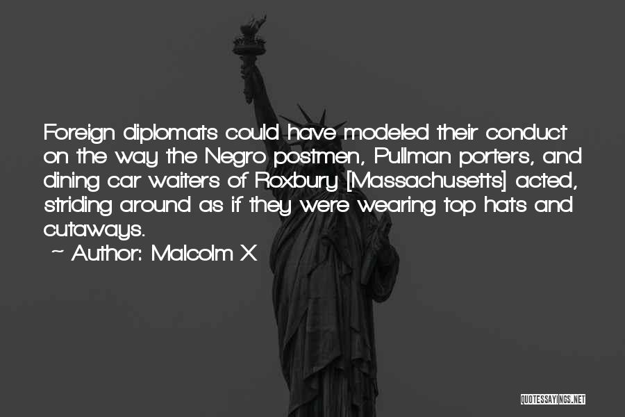 Malcolm X Quotes: Foreign Diplomats Could Have Modeled Their Conduct On The Way The Negro Postmen, Pullman Porters, And Dining Car Waiters Of