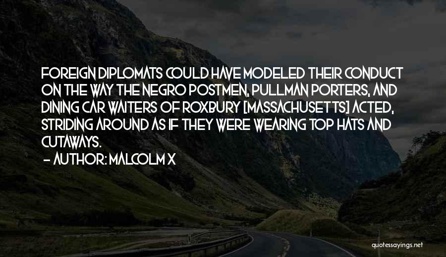 Malcolm X Quotes: Foreign Diplomats Could Have Modeled Their Conduct On The Way The Negro Postmen, Pullman Porters, And Dining Car Waiters Of