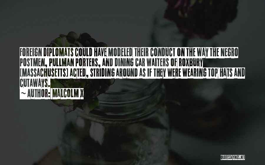 Malcolm X Quotes: Foreign Diplomats Could Have Modeled Their Conduct On The Way The Negro Postmen, Pullman Porters, And Dining Car Waiters Of