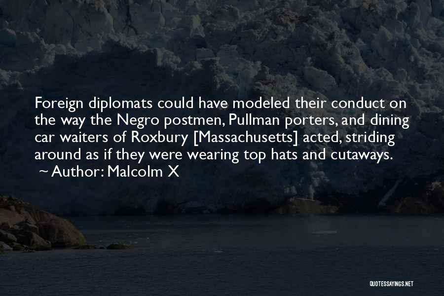 Malcolm X Quotes: Foreign Diplomats Could Have Modeled Their Conduct On The Way The Negro Postmen, Pullman Porters, And Dining Car Waiters Of