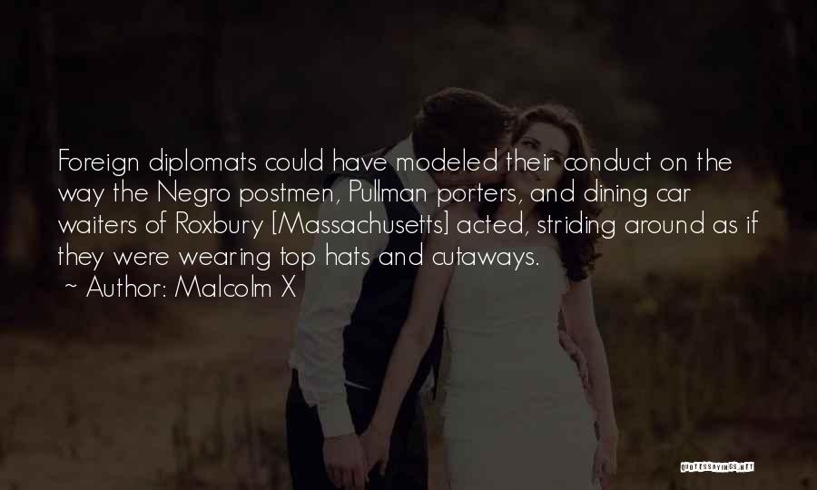 Malcolm X Quotes: Foreign Diplomats Could Have Modeled Their Conduct On The Way The Negro Postmen, Pullman Porters, And Dining Car Waiters Of