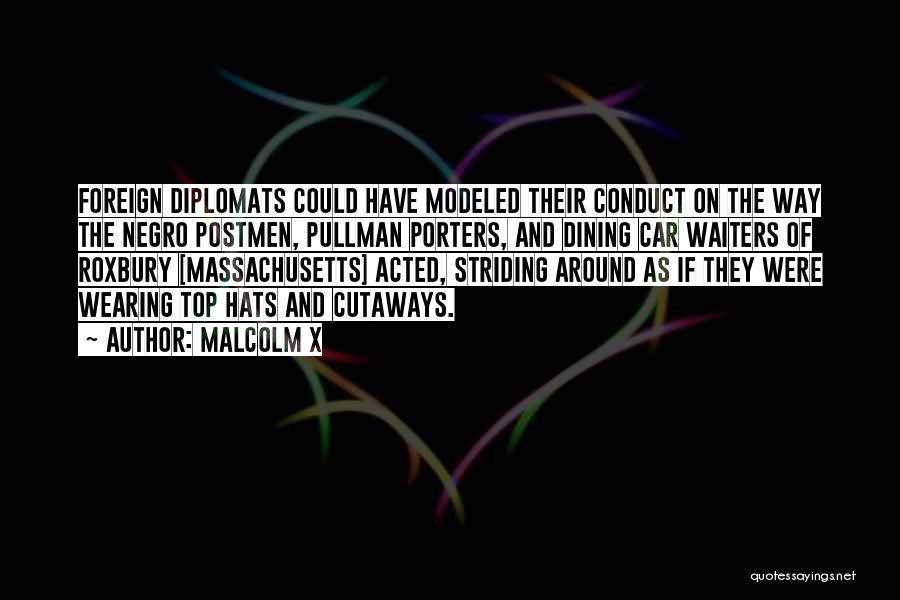 Malcolm X Quotes: Foreign Diplomats Could Have Modeled Their Conduct On The Way The Negro Postmen, Pullman Porters, And Dining Car Waiters Of